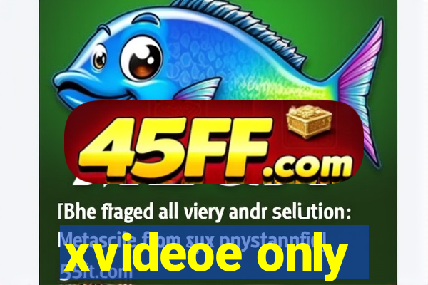 xvideoe only